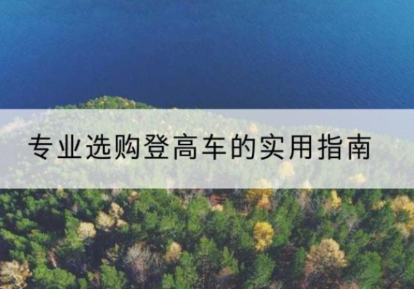 阳新电动登高车厂家推荐-专业选购登高车的实用指南