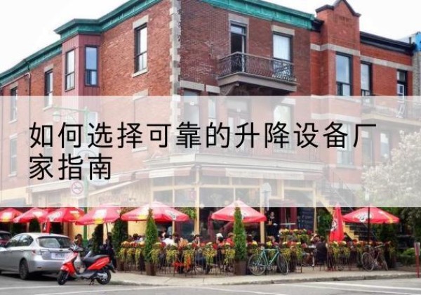 阳新电动升降机厂家-如何选择可靠的升降设备厂家指南
